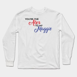 You're The Alex to my Maggie Long Sleeve T-Shirt